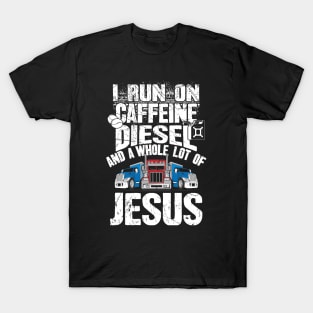 I run on caffeine diesel and a whole lot of jesus trucker T-Shirt